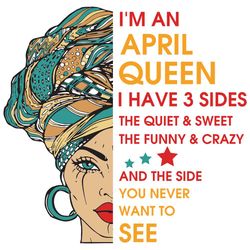 im an april queen i have 3 sides svg, birthday svg, im an april queen svg, april queen svg, april girl svg, april svg, b