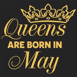 queens are born in may svg, birthday svg, born in may svg, may queen svg, may girl svg, may birthday svg, may birthday g