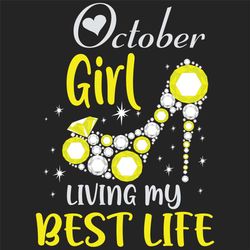 october girl living my best life svg, birthday svg, best life svg, october svg, born in october svg, october girl svg, b