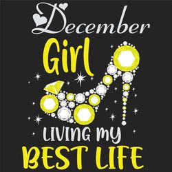 december girl living my best life svg, birthday svg, best life svg, december svg, born in december svg, december girl sv