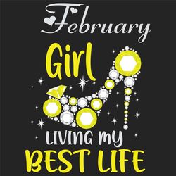 february girl living my best life svg, birthday svg, best life svg, february svg, born in february svg, february girl sv