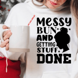 messy bun and getting stuff done messy bun getting stuff done sublimation png