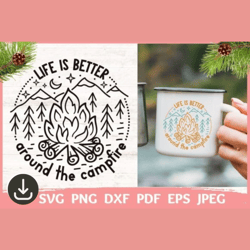 life is better around the campfire  svg, cute camping svg, campfire cut files for cricut, silhouette camping, camp fire