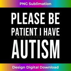 please be patient i have autism - bohemian sublimation digital download - tailor-made for sublimation craftsmanship