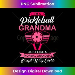 im a pickleball grandma like a normal grandma but way cooler - edgy sublimation digital file - customize with flair