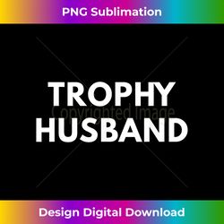 trophy husband t shirt - vibrant sublimation digital download - chic, bold, and uncompromising