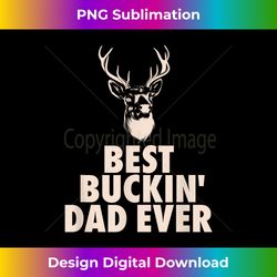 Fathers Day Christmas s Hunting Dad Best Buckin Dad Ever - Vibrant Sublimation Digital Download - Rapidly Innovate Your Artistic Vision