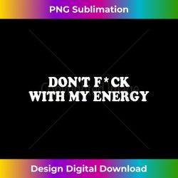 s s don't fuck with my energy - funny spiritual - vibrant sublimation digital download - rapidly innovate your artistic vision