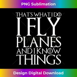 that's what i do i fly planes and i know things - deluxe png sublimation download - infuse everyday with a celebratory spirit