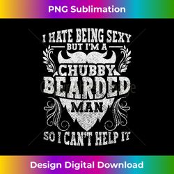 i hate being sexy but i'm a chubby bearded man fathers day - contemporary png sublimation design - spark your artistic genius