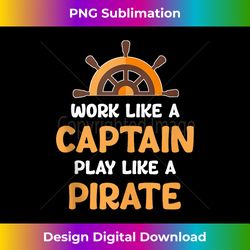 work like a captain play like a pirate sailing yacht ahoy - sublimation-optimized png file - challenge creative boundaries