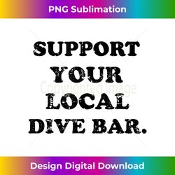 support your local dive bar tee local bartender - contemporary png sublimation design - striking & memorable impressions