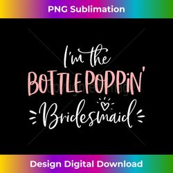 bottle poppin' bridesmaid funny matching bachelorette - bespoke sublimation digital file - spark your artistic genius