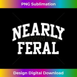 nearly feral funny feral child - urban sublimation png design - rapidly innovate your artistic vision