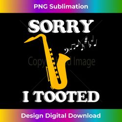 sorry i tooted funny saxophone sax player - chic sublimation digital download - crafted for sublimation excellence
