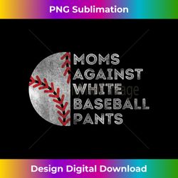moms against white baseball pants funny baseball mom - vibrant sublimation digital download - animate your creative concepts