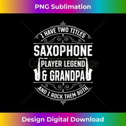 mens saxophone player legend & grandpa - grandpa sax player - futuristic png sublimation file - pioneer new aesthetic frontiers