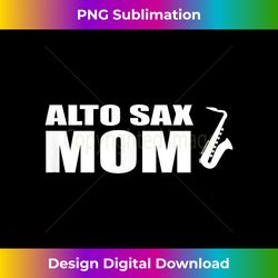 alto sax mom band saxophone mother - chic sublimation digital download - reimagine your sublimation pieces