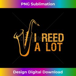 i reed a lot saxophone player alto sax tenor sax pun - luxe sublimation png download - enhance your art with a dash of spice