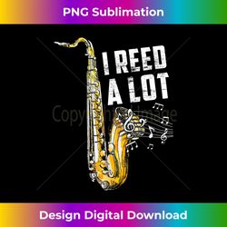 funny i reed a lot saxophone player alto sax tenor sax - urban sublimation png design - spark your artistic genius