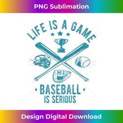 life is a game baseball is serious for a baseball player - crafted sublimation digital download - elevate your style with intricate details