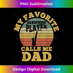 saxophone dad my favorite saxophone player calls me dad - chic sublimation digital download - lively and captivating visuals