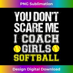 funny softball coach - you don't scare me i coach girls - deluxe png sublimation download - ideal for imaginative endeavors