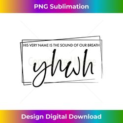 christian yhwh his name is sound of our breath religious - sleek sublimation png download - reimagine your sublimation pieces