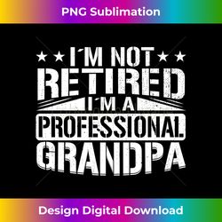 i m not retired i m a professional grandpa - artisanal sublimation png file - infuse everyday with a celebratory spirit