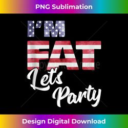 i'm fat let's party american flag 4th of july drinking fun - bohemian sublimation digital download - spark your artistic genius