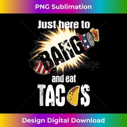 just here to bang t and eat tacos usa flag firecracker - innovative png sublimation design - animate your creative concepts
