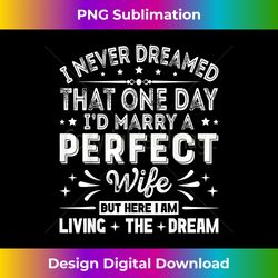mens i never dreamed i'd marry a perfect wife husband s - artisanal sublimation png file - crafted for sublimation excellence