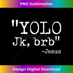 yolo jk brb jesus christian easter bible verse - urban sublimation png design - enhance your art with a dash of spice