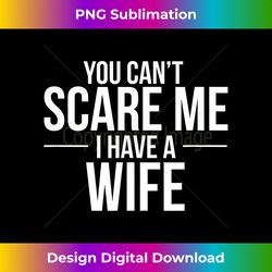 you can't scare me i have a wife funny - sophisticated png sublimation file - craft with boldness and assurance