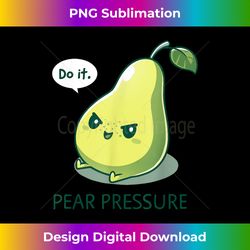 Pear Funny Pressure - Do It Fruit Humor Pear Cute Design - Minimalist Sublimation Digital File - Channel Your Creative Rebel