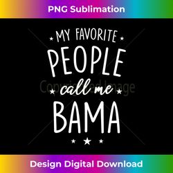 bama  my favorite people call me bama - sublimation-optimized png file - lively and captivating visuals