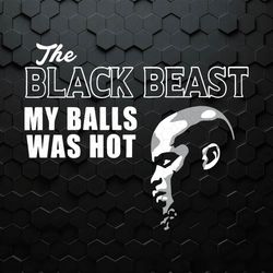 black beast my balls was hot fighting out of houston svg