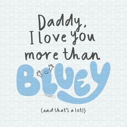 daddy i love you more than bluey and thats a lot svg