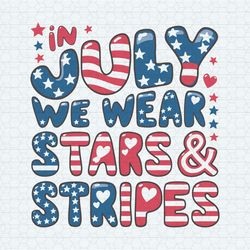 in july we wear stars and stripes usa flag svg
