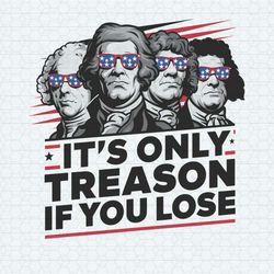 it's only treason if you lose american revolution svg