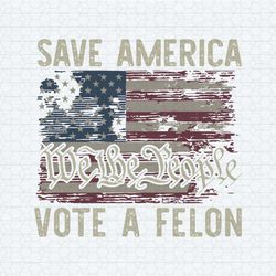 save america vote a felon we the people svg