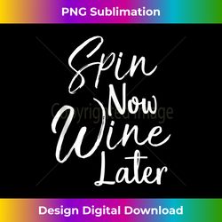 spin class joke spinning instructor spin now wine later - urban sublimation png design - pioneer new aesthetic frontiers
