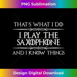 saxophone player s - i play saxophone & i know things - vibrant sublimation digital download - animate your creative concepts