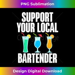 support your local bartender - sleek sublimation png download - customize with flair