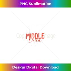 best middle child ever middle child - urban sublimation png design - tailor-made for sublimation craftsmanship