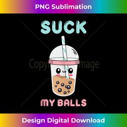 funny cute kawaii suck my balls boba tea bubble tea anime - timeless png sublimation download - challenge creative boundaries