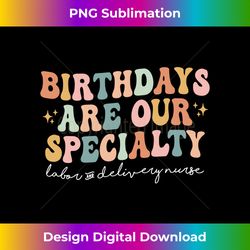 birthdays are our specialty funny labor and delivery nurse - edgy sublimation digital file - craft with boldness and assurance