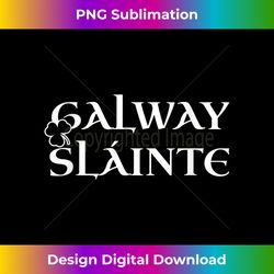 ireland slainte irish heritage pride residents county galway - contemporary png sublimation design - customize with flair