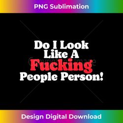 do i look like a fucking people person - edgy sublimation digital file - challenge creative boundaries