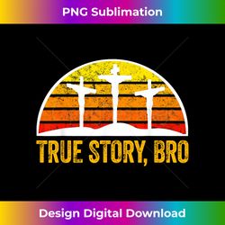 easter sunday true story bro christian - crafted sublimation digital download - infuse everyday with a celebratory spirit